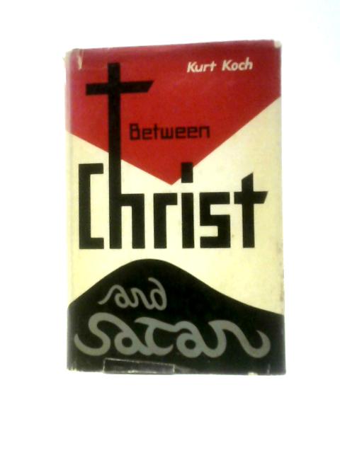 Between Christ and Satan By Kurt E.Koch