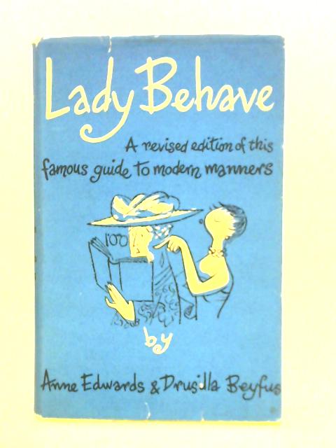 Lady Behave: A Guide To Modern Manners By Anne Edwards Drusilla Beyfus