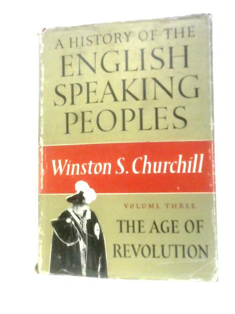 A History Of The English-Speaking Peoples Volume Three The Age Of Revolution von Winston S. Churchill