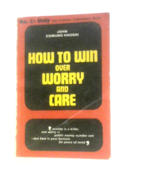 How To Win Over Worry and Care von John Edmund Haggai