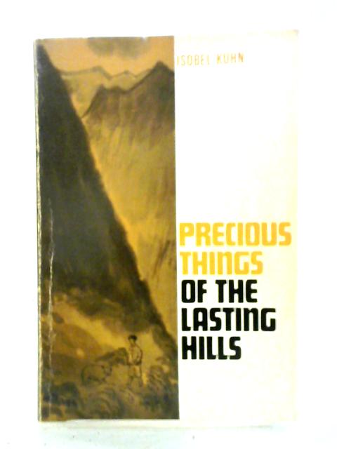 Precious Things of the Lasting Hills By Isobel Kuhn