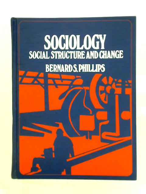 Sociology: Social Structure and Change By Bernard S. Phillips