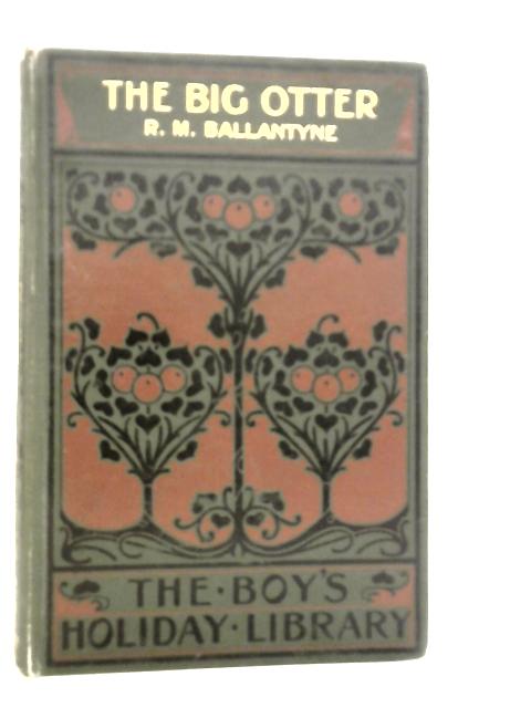 The Big Otter, A Tale of the Great Nor'west By R.M.Ballantyne