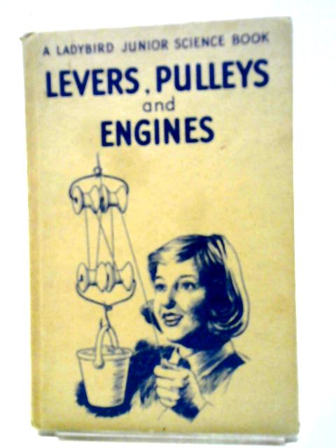 Levers, Pulleys And Engines (Ladybird Junior Science Books) By F. E. Newing, Richard Bowood