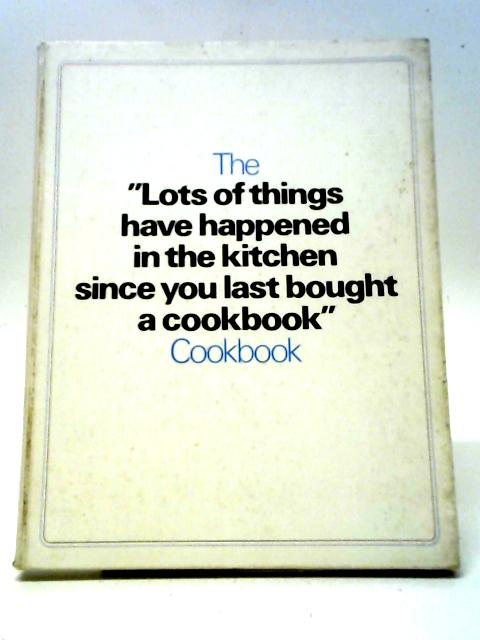 The Lots of Things Have Happened In The Kitchen Since You Last Bought a Cookbook Cookbook von Dunbar