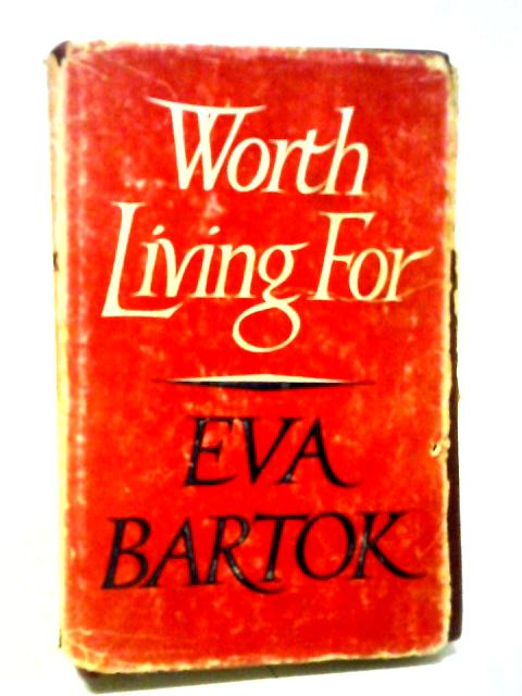 Worth Living For. By Eva Bartok