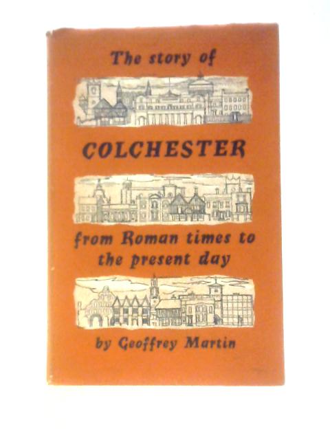 The Story Of Colchester From Roman Times To The Present Day von Geoffrey Martin