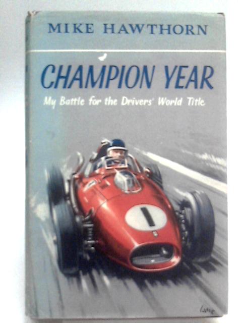 Champion Year: My Battle for the Drivers' World Title By Mike Hawthorn