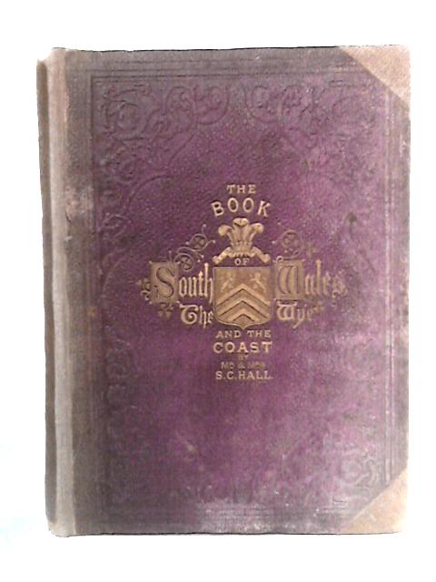 The Book of South Wales, the Wye and the Coast von Mr. and Mrs. S.C. Hall