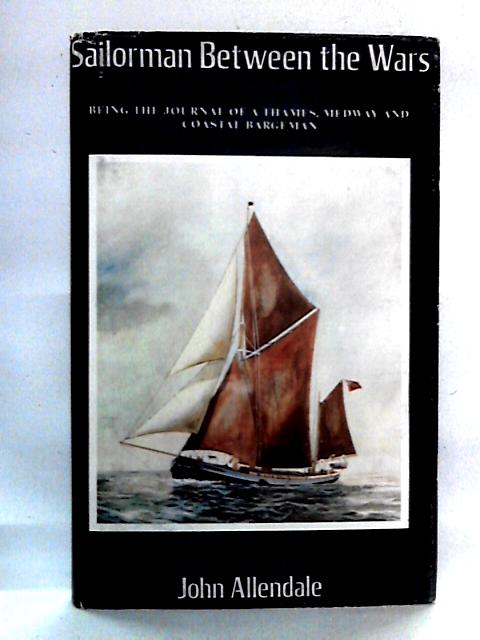 Sailorman Between the Wars: Journal of a Thames, Medway and Swale Bargeman By John Allendale