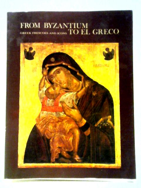 From Byzantium to El Greco. Greek Frescoes and Icons. Royal Academy of Arts, London. By Various