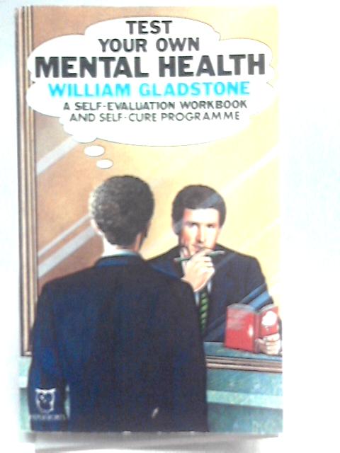 Test Your Own Mental Health: A Self-evaluation Workbook and Self-cure Programme (Paperfronts S.) By William Gladstone