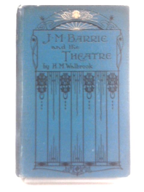 J. M. Barrie and the Theatre von H. M. Walbrook