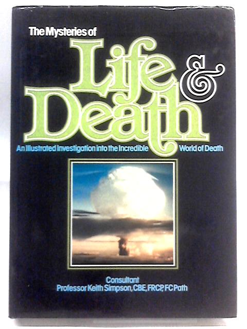 The Mysteries of Life and Death - An Illustrated Investigation Into The Incredible World Of Death By Keith Simpson