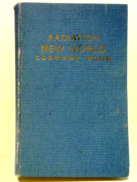 Radiation New World Cookery Book: A Selection of Proved Recipes for Use with Regulo New World Gas Cookers By Anon