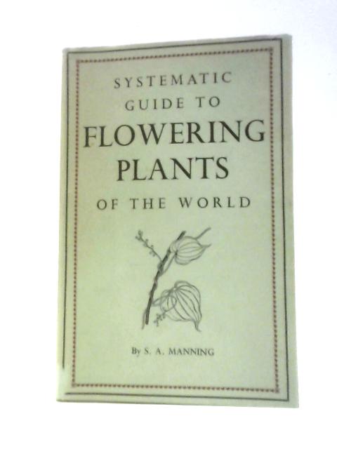 Systematic Guide To Flowering Plants Of The World von S.A.Manning