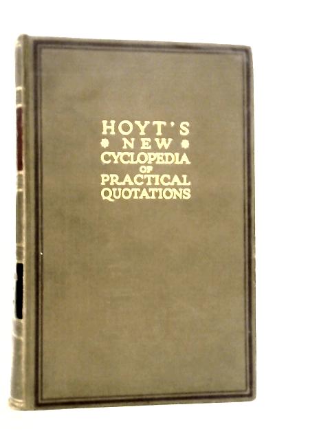 Hoyt's New Cyclopedia of Practical Quotations. Volume I A-R Topical Index By Kate Louise Roberts