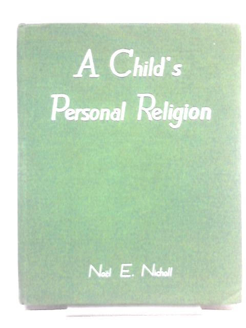 A Child's Personal Religion By Noel E. Nicholl. Leo Dowd (illus)