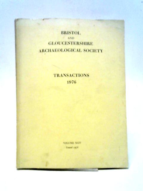 Transactions of the Bristol and Gloucestershire Archaeological Society for 1976 Vol. XCIV By B. S. Smith (ed.)