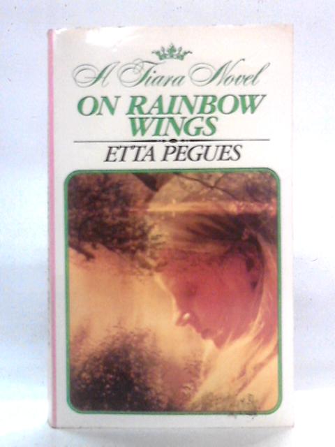 On Rainbow Wings: A Tiara Novel By Etta Pegues