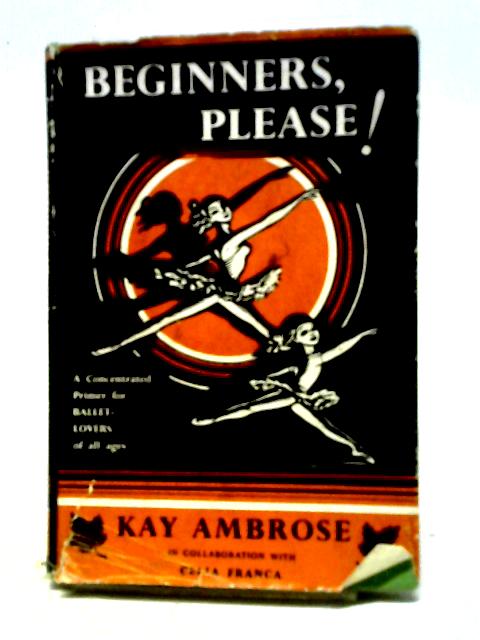 Beginners, Please: A Concentrated Primer For Ballet Students Of All Ages von Kay Ambrose, Celia Franca