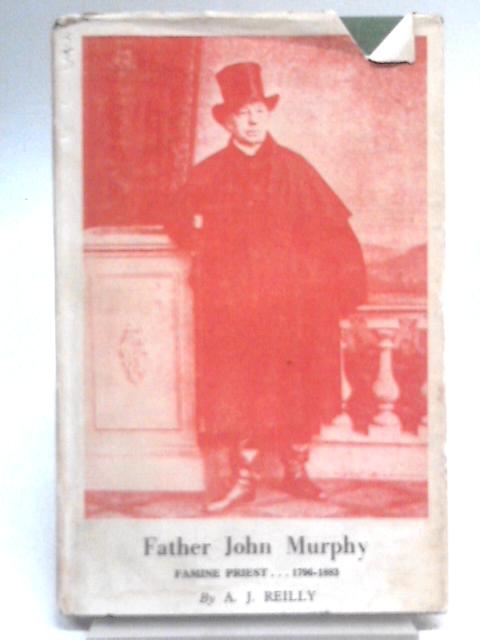 Father John Murphy: Famine Priest By A. J Reilly