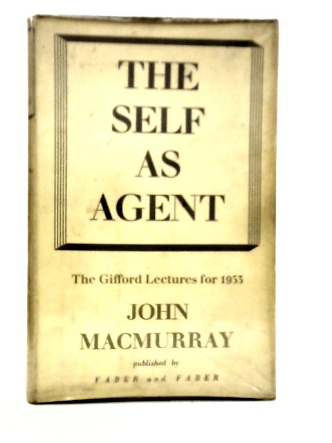 The Self As Agent: Being The Gifford Lectures Delivered In The University Of Glasgow In 1953 By John Macmurray