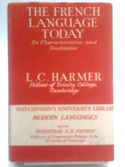 The French Language Today: Its Characteristics and Tendencies (Hutchinson's University library,modern languages series) By Lewis Charles Harmer