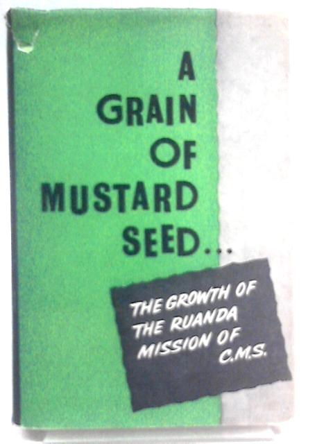 A Grain of Mustard Seed - The Growth of the Ruanda Mission of C.M.S. von Lindesay Guillebaud