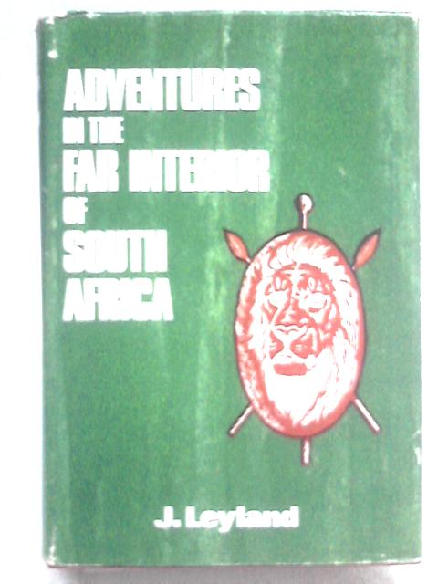 Adventures In The Far Interior Of South Africa By J Leyland