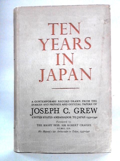 Ten Years In Japan: A Contemporary Record, 1932-42 By Joseph C. Grew