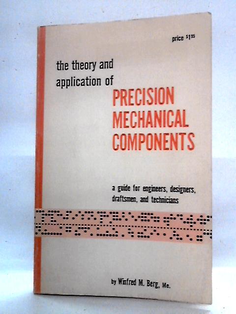 The Theory and Application of Precision Mechanical Components von Winfred M. Berg