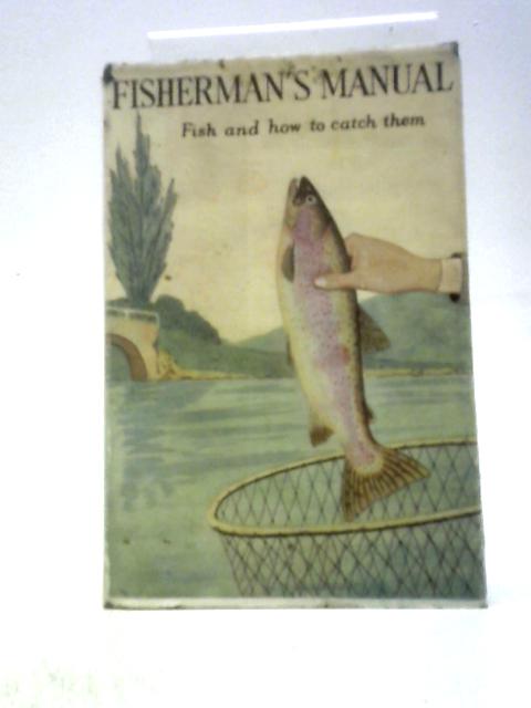 Fisherman's Manual: Fish And How To Catch Them von John Patrick Moreton