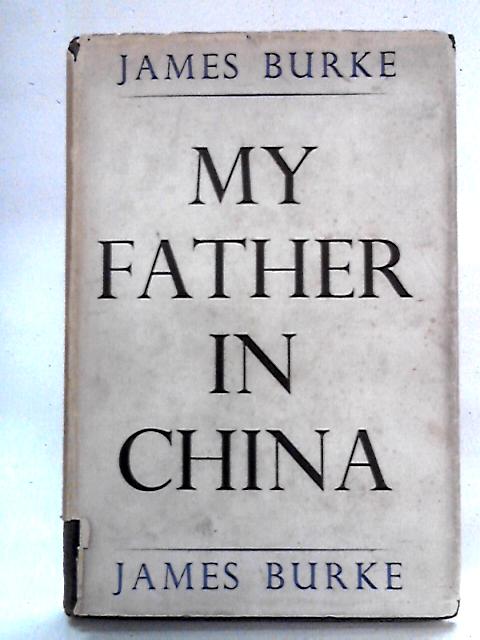 My Father in China By James Burke