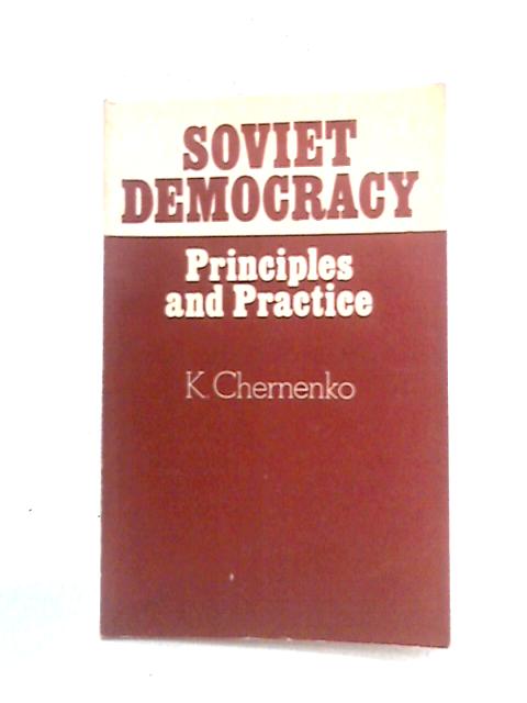 Soviet Democracy: Principles And Practice By K. Chernenko