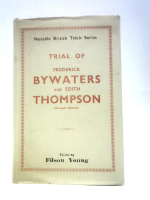 Trial of Frederick Bywaters and Edith Thompson By Filson Young (Ed.)