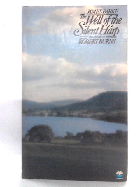 The Well of the Silent Harp: Novel of Life and Loves of Robert Burns