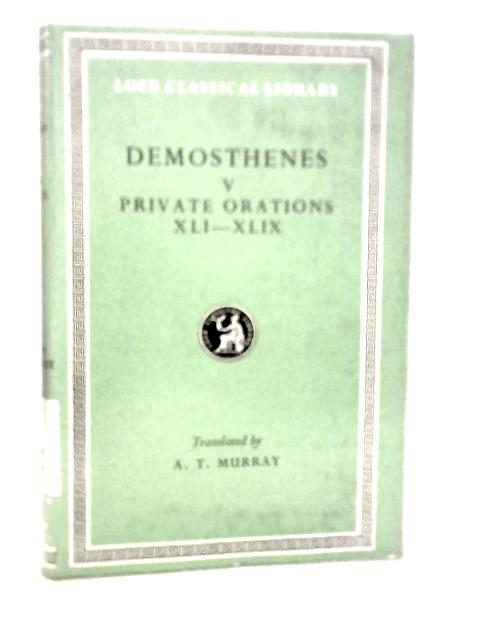 Demosthenes Volume V: Private Orations XLI-XLIX By Demosthenes