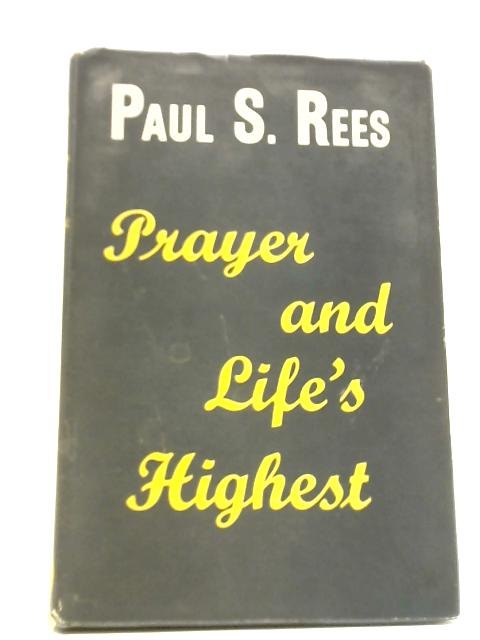 Prayer and Life's Highest By Paul Stromberg Rees