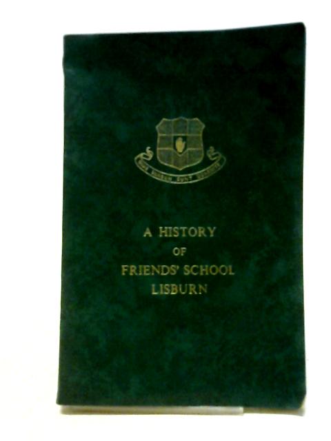 A History of Friends' School Lisburn By Neville H Newhouse