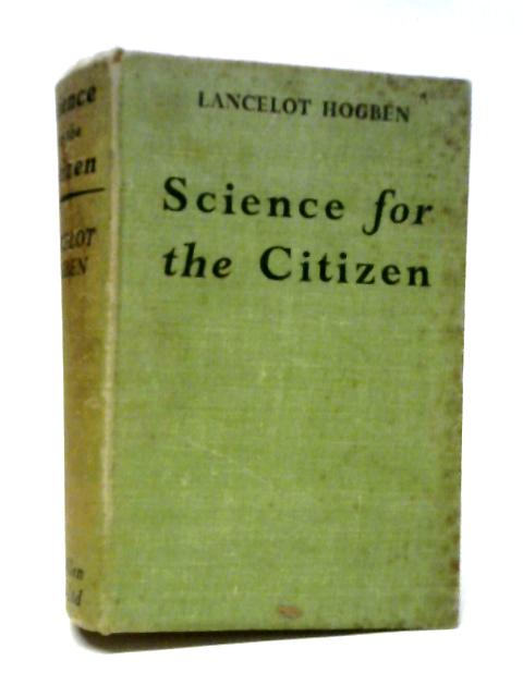 Science For The Citizen. von Lancelot Hogben