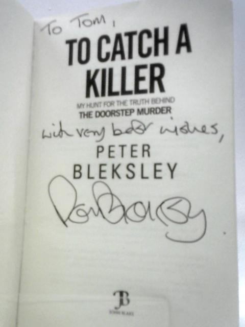 To Catch A Killer - My Hunt for the Truth Behind the Doorstep Murder By Peter Bleksley