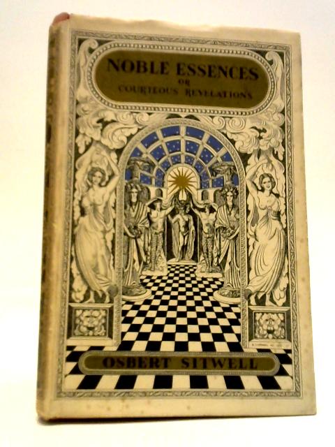 Noble Essences Or Courteous Revelations - Being A Book Of Characters And The Fifth And Last Volume Of Left Hand, Right Hand von Osbert Sitwell