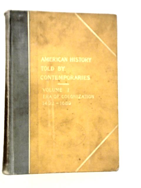 American History Told by Contemporaries Volume I Era Of Colonization 1492-1689 By Albert Bushnell Hart