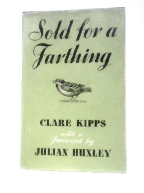 Sold For A Farthing von Clare Kipps Julian Huxley (Foreword)