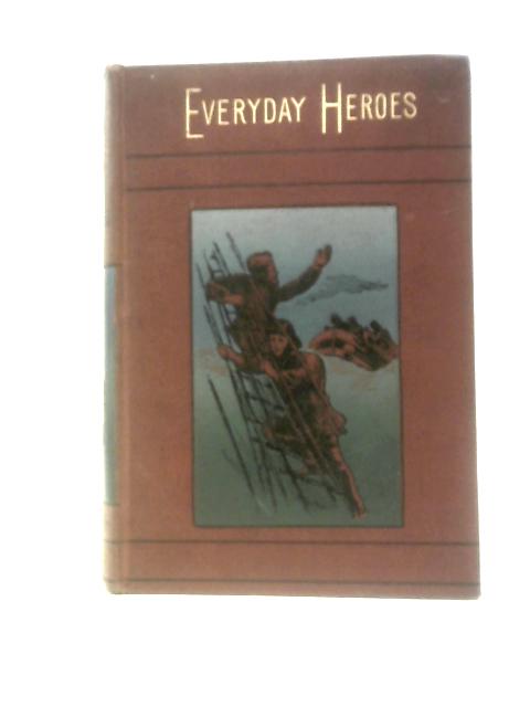 Everyday Heroes: Stories Of Bravery During The Queen's Reign 1837-1888 By Unstated