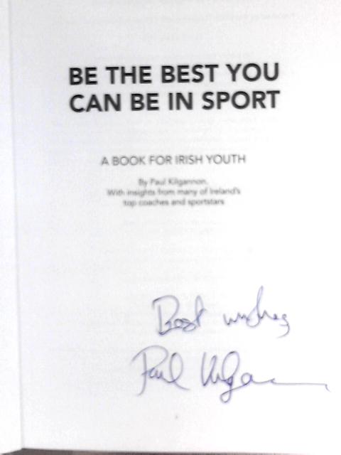 Be the Best You Can Be in Sport- A Book for Irish Youth By Paul Kilgannon