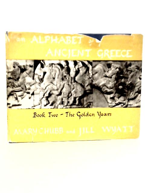 An Alphabet of Ancient Greece, Book Two. The Golden Years By Mary Chubb & Jill Wyatt