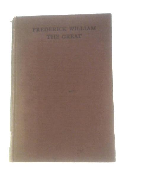 Life of Frederick William the Great Elector of Brandenburg By C. Edmund Maurice