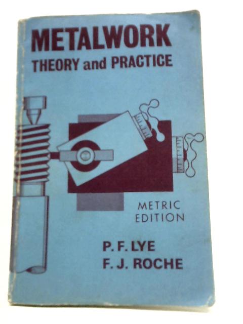 Metalwork Theory and Practice Metric Edition By P. F. Lye & F. J. Roche